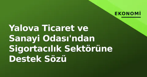 Yalova Ticaret ve Sanayi Odası'ndan Sigortacılık Sektörüne Destek Sözü