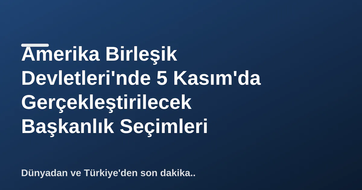 Amerika Birleşik Devletleri'nde 5 Kasım'da Gerçekleştirilecek Başkanlık Seçimleri Amerika Birleşik Devletleri'nde 5 Kasım'da Gerçekleştirilecek Başkanlık Seçimleri