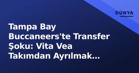 Tampa Bay Buccaneers'te Transfer Şoku: Vita Vea Takımdan Ayrılmak İstiyor