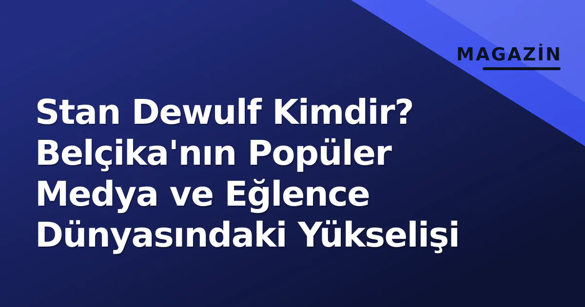 Stan Dewulf Kimdir? Belçika'nın Popüler Medya ve Eğlence Dünyasındaki Yükselişi Stan Dewulf Kimdir? Belçika'nın Popüler Medya ve Eğlence Dünyasındaki Yükselişi