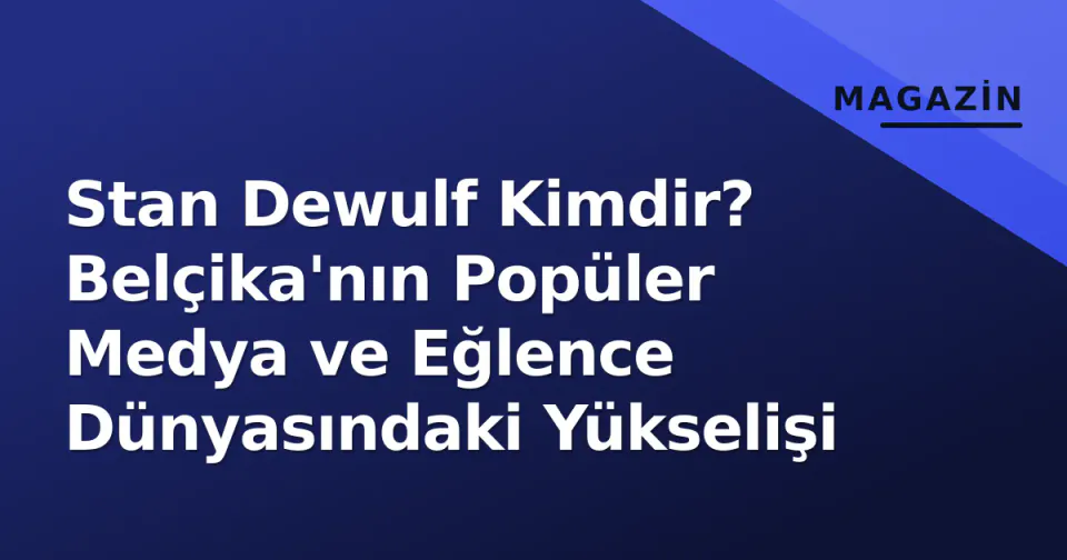 Stan Dewulf Kimdir? Belçika'nın Popüler Medya ve Eğlence Dünyasındaki Yükselişi görseli