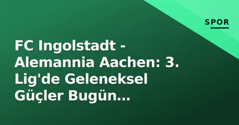 FC Ingolstadt - Alemannia Aachen: 3. Lig'de Geleneksel Güçler Bugün Çarpışıyor, Saat, Kanal ve Ön Hazırlık Detayları