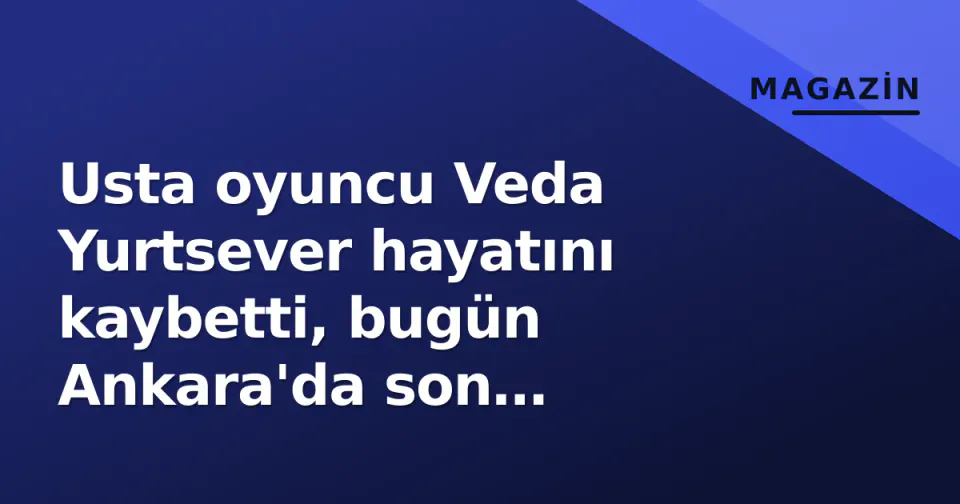 Usta oyuncu Veda Yurtsever hayatını kaybetti, bugün Ankara'da son yolculuğuna uğurlanıyor görseli