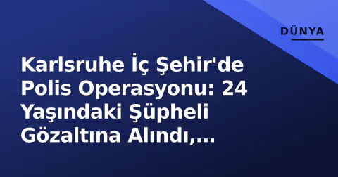 Karlsruhe İç Şehir'de Polis Operasyonu: 24 Yaşındaki Şüpheli Gözaltına Alındı, Kadın Yaralandı