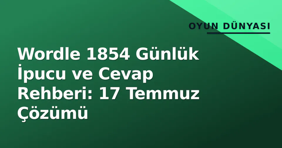 Wordle 1854 Günlük İpucu ve Cevap Rehberi: 17 Temmuz Çözümü görseli