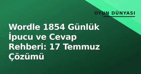Wordle 1854 Günlük İpucu ve Cevap Rehberi: 17 Temmuz Çözümü