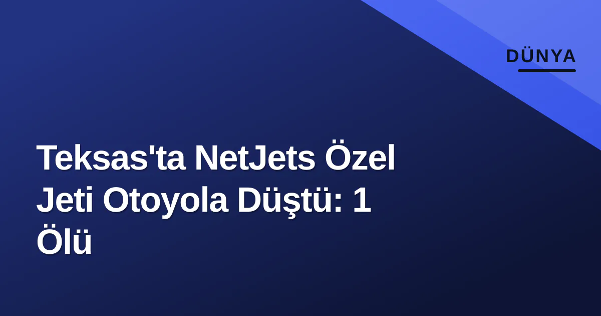 Teksas'ta NetJets Özel Jeti Otoyola Düştü: 1 Ölü Teksas'ta NetJets Özel Jeti Otoyola Düştü: 1 Ölü