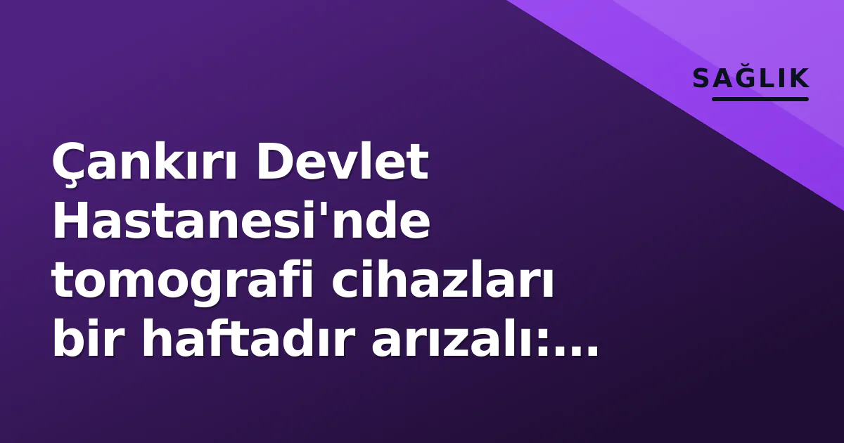 Çankırı Devlet Hastanesi'nde tomografi cihazları bir haftadır arızalı: Hastalar çevre illere yönlendiriliyor Çankırı Devlet Hastanesi'nde tomografi cihazları bir haftadır arızalı: Hastalar çevre illere yönlendiriliyor