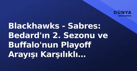 Blackhawks - Sabres: Bedard'ın 2. Sezonu ve Buffalo'nun Playoff Arayışı Karşılıklı Testte