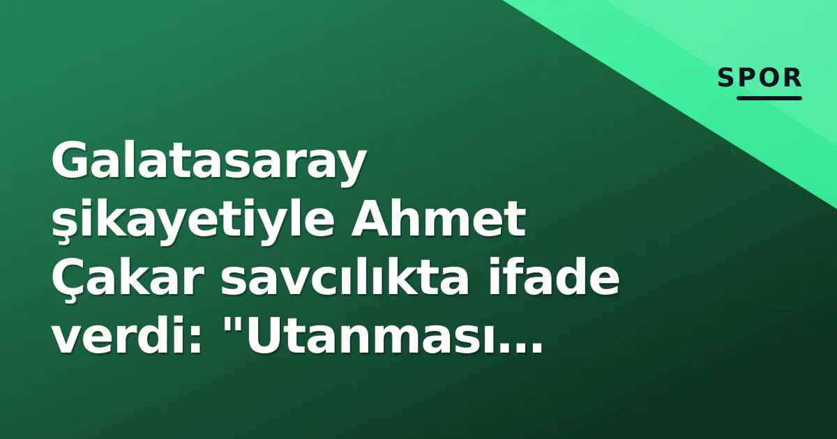 Galatasaray şikayetiyle Ahmet Çakar savcılıkta ifade verdi: "Utanması gereken ben değilim" Galatasaray şikayetiyle Ahmet Çakar savcılıkta ifade verdi: "Utanması gereken ben değilim"