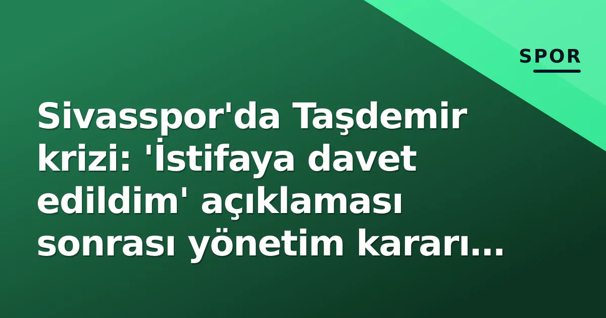 Sivasspor'da Taşdemir krizi: 'İstifaya davet edildim' açıklaması sonrası yönetim kararı bekleniyor Sivasspor'da Taşdemir krizi: 'İstifaya davet edildim' açıklaması sonrası yönetim kararı bekleniyor