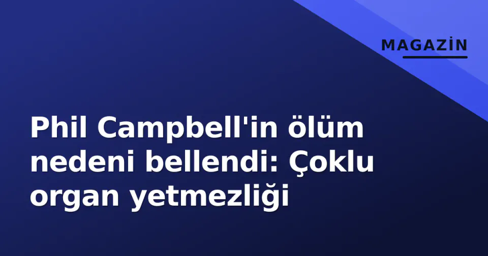 Phil Campbell'in ölüm nedeni bellendi: Çoklu organ yetmezliği görseli