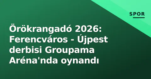 Örökrangadó 2026: Ferencváros - Újpest derbisi Groupama Aréna'nda oynandı