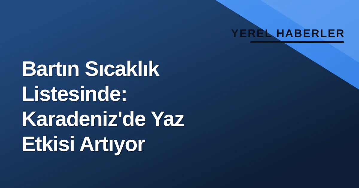 Bartın Sıcaklık Listesinde: Karadeniz'de Yaz Etkisi Artıyor Bartın Sıcaklık Listesinde: Karadeniz'de Yaz Etkisi Artıyor