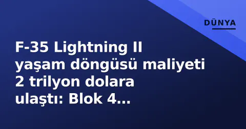 F-35 Lightning II yaşam döngüsü maliyeti 2 trilyon dolara ulaştı: Blok 4 gecikmeleri teslimatları 2029'a itiyor