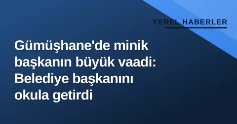 Gümüşhane'de minik başkanın büyük vaadi: Belediye başkanını okula getirdi