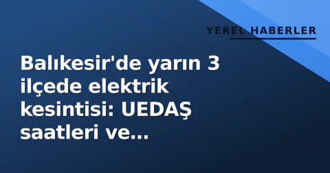 Balıkesir'de yarın 3 ilçede elektrik kesintisi: UEDAŞ saatleri ve mahalleleri açıkladı