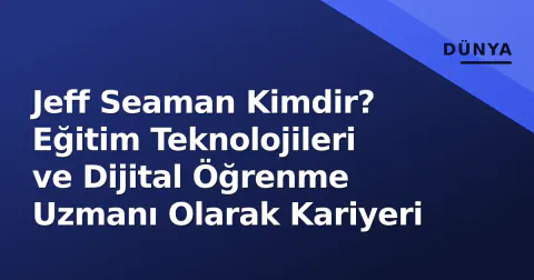 Jeff Seaman Kimdir? Eğitim Teknolojileri ve Dijital Öğrenme Uzmanı Olarak Kariyeri