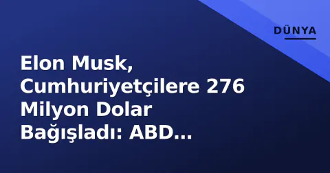 Elon Musk, Cumhuriyetçilere 276 Milyon Dolar Bağışladı: ABD Tarihinin En Büyük Bağışçısı Oldu