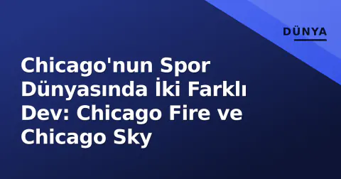 Chicago'nun Spor Dünyasında İki Farklı Dev: Chicago Fire ve Chicago Sky