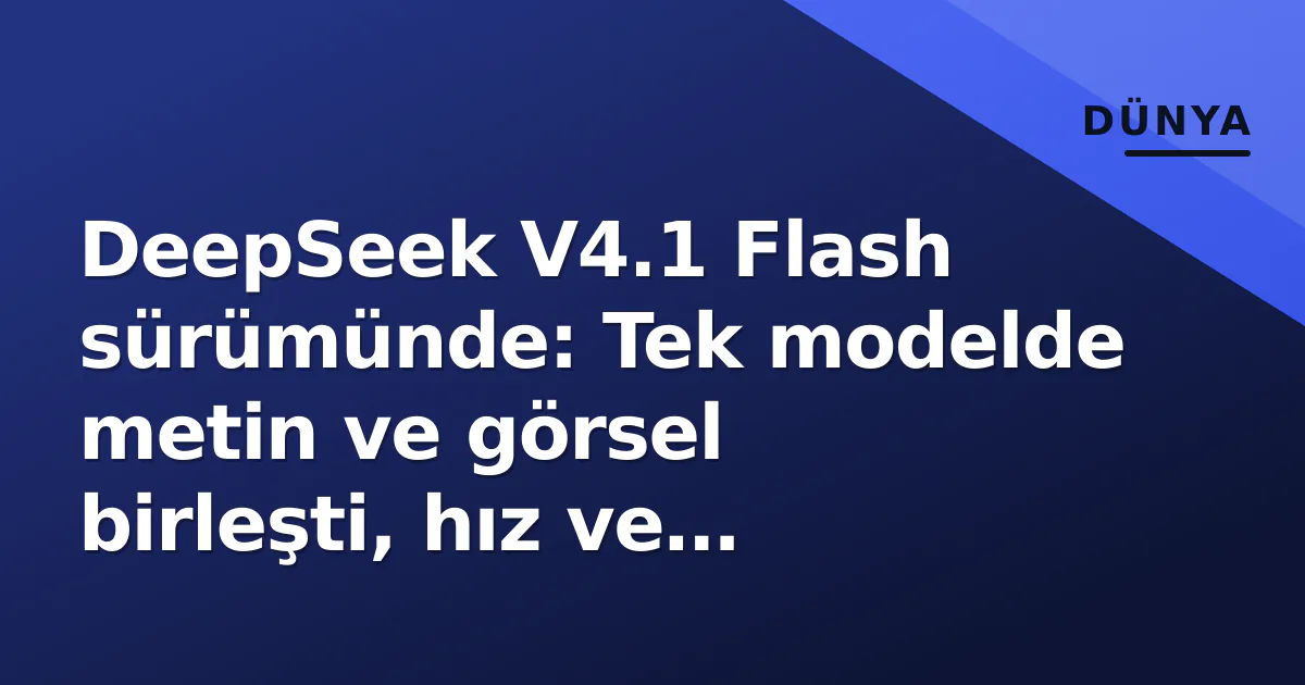DeepSeek V4.1 Flash sürümünde: Tek modelde metin ve görsel birleşti, hız ve maliyet odaklı DeepSeek V4.1 Flash sürümünde: Tek modelde metin ve görsel birleşti, hız ve maliyet odaklı