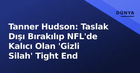 Tanner Hudson: Taslak Dışı Bırakılıp NFL'de Kalıcı Olan 'Gizli Silah' Tight End