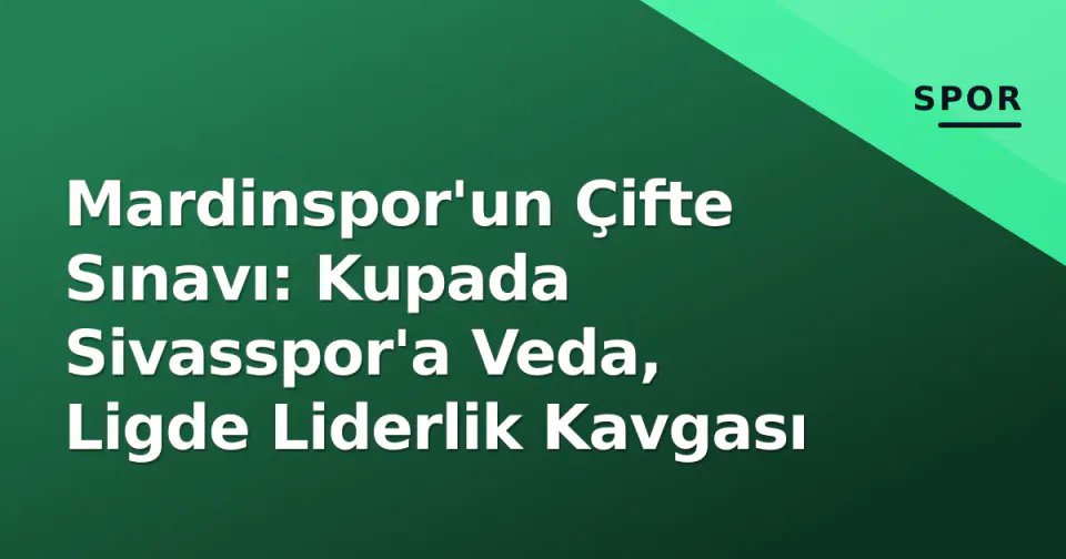 Mardinspor'un Çifte Sınavı: Kupada Sivasspor'a Veda, Ligde Liderlik Kavgası görseli