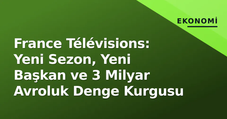France Télévisions: Yeni Sezon, Yeni Başkan ve 3 Milyar Avroluk Denge Kurgusu görseli