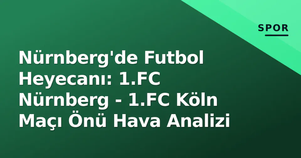 Nürnberg'de Futbol Heyecanı: 1.FC Nürnberg - 1.FC Köln Maçı Önü Hava Analizi görseli
