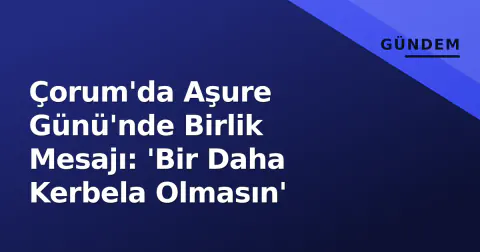Çorum'da Aşure Günü'nde Birlik Mesajı: 'Bir Daha Kerbela Olmasın'