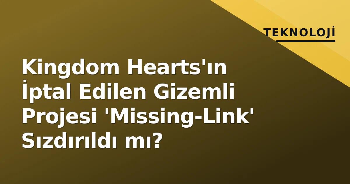 Kingdom Hearts'ın İptal Edilen Gizemli Projesi 'Missing-Link' Sızdırıldı mı? Kingdom Hearts'ın İptal Edilen Gizemli Projesi 'Missing-Link' Sızdırıldı mı?