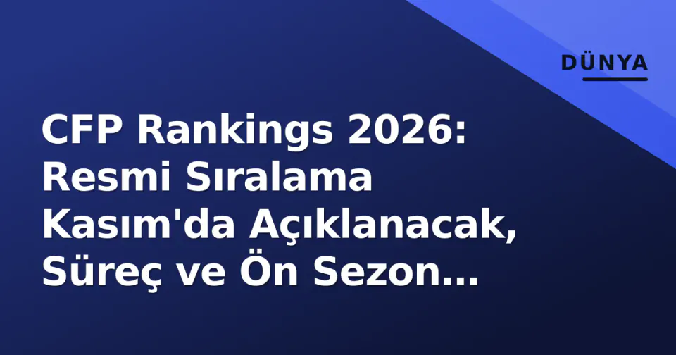 CFP Rankings 2026: Resmi Sıralama Kasım'da Açıklanacak, Süreç ve Ön Sezon Favorileri görseli