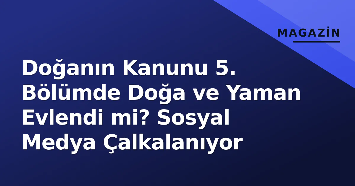 Doğanın Kanunu 5. Bölümde Doğa ve Yaman Evlendi mi? Sosyal Medya Çalkalanıyor Doğanın Kanunu 5. Bölümde Doğa ve Yaman Evlendi mi? Sosyal Medya Çalkalanıyor