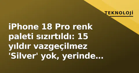 iPhone 18 Pro renk paleti sızırtıldı: 15 yıldır vazgeçilmez 'Silver' yok, yerinde yeni 'Siyah'
