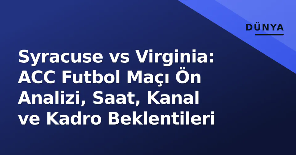 Syracuse vs Virginia: ACC Futbol Maçı Ön Analizi, Saat, Kanal ve Kadro Beklentileri görseli