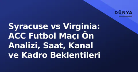 Syracuse vs Virginia: ACC Futbol Maçı Ön Analizi, Saat, Kanal ve Kadro Beklentileri