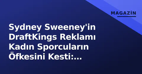 Sydney Sweeney'in DraftKings Reklamı Kadın Sporcuların Öfkesini Kesti: Objektifleştirme Tartışması Patladı