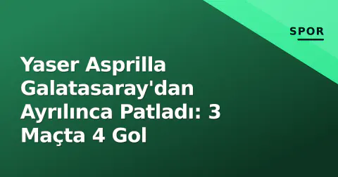 Yaser Asprilla Galatasaray'dan Ayrılınca Patladı: 3 Maçta 4 Gol