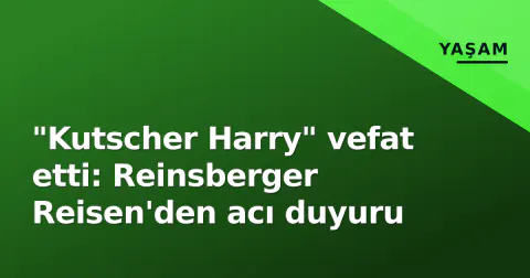 "Kutscher Harry" vefat etti: Reinsberger Reisen'den acı duyuru