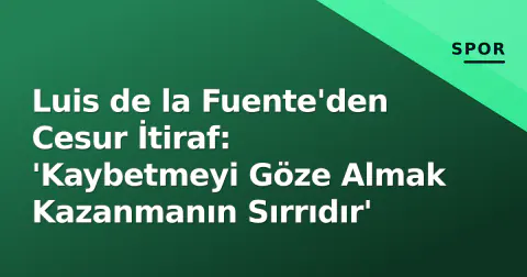 Luis de la Fuente'den Cesur İtiraf: 'Kaybetmeyi Göze Almak Kazanmanın Sırrıdır' Luis de la Fuente'den Cesur İtiraf: 'Kaybetmeyi Göze Almak Kazanmanın Sırrıdır'