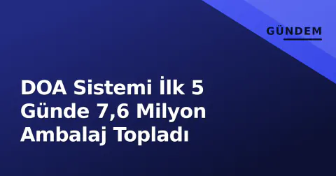 DOA Sistemi İlk 5 Günde 7,6 Milyon Ambalaj Topladı