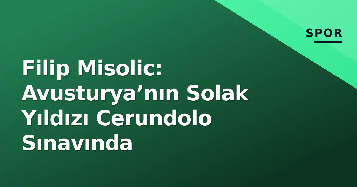 Filip Misolic: Avusturya’nın Solak Yıldızı Cerundolo Sınavında Filip Misolic: Avusturya’nın Solak Yıldızı Cerundolo Sınavında