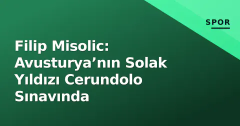 Filip Misolic: Avusturya’nın Solak Yıldızı Cerundolo Sınavında
