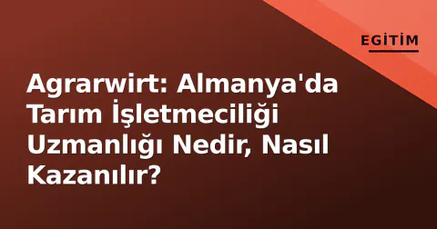 Agrarwirt: Almanya'da Tarım İşletmeciliği Uzmanlığı Nedir, Nasıl Kazanılır?