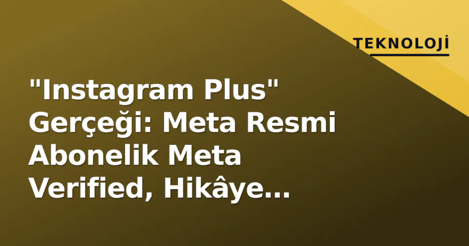 "Instagram Plus" Gerçeği: Meta Resmi Abonelik Meta Verified, Hikâye İzleyici Detayı Sunmuyor görseli