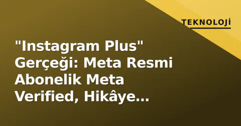 "Instagram Plus" Gerçeği: Meta Resmi Abonelik Meta Verified, Hikâye İzleyici Detayı Sunmuyor