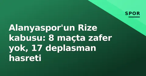 Alanyaspor'un Rize kabusu: 8 maçta zafer yok, 17 deplasman hasreti