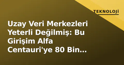 Uzay Veri Merkezleri Yeterli Değilmiş: Bu Girişim Alfa Centauri'ye 80 Bin Yıllık Yolculuk Planlıyor