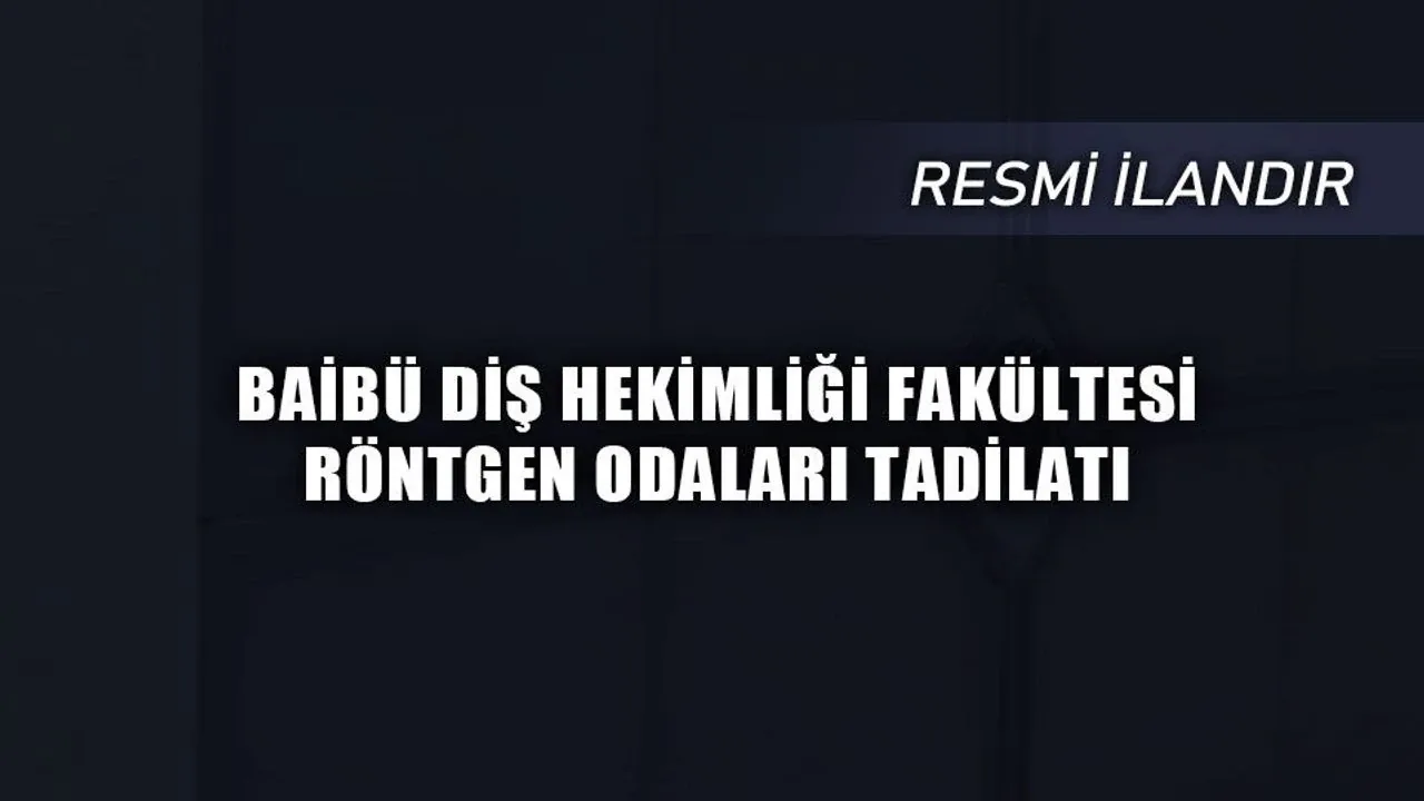 BAİBÜ Diş Hekimliği Fakültesi Röntgen Odaları Tadilat İhalesi Açıklanıyor BAİBÜ Diş Hekimliği Fakültesi Röntgen Odaları Tadilat İhalesi Açıklanıyor