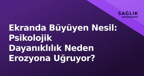 Ekranda Büyüyen Nesil: Psikolojik Dayanıklılık Neden Erozyona Uğruyor?